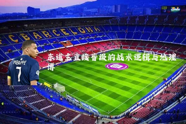东道主直接晋级的战术逻辑与地理博弈