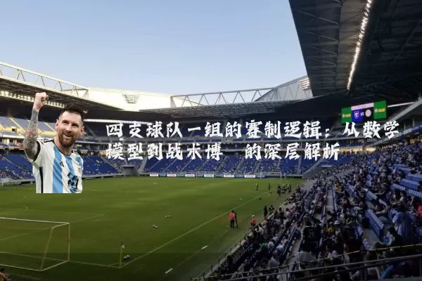 四支球队一组的赛制逻辑:从数学模型到战术博弈的深层解析
