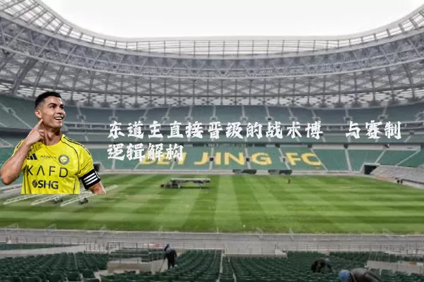 东道主直接晋级的战术博弈与赛制逻辑解构