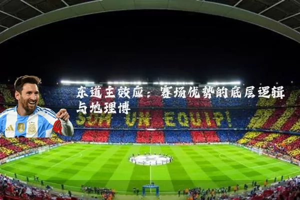 东道主效应:赛场优势的底层逻辑与地理博弈