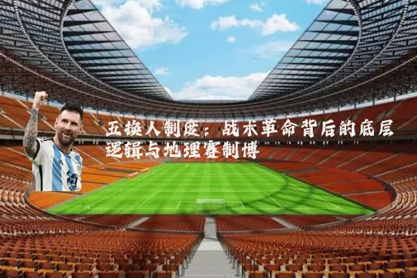 五换人制度:战术革命背后的底层逻辑与地理赛制博弈